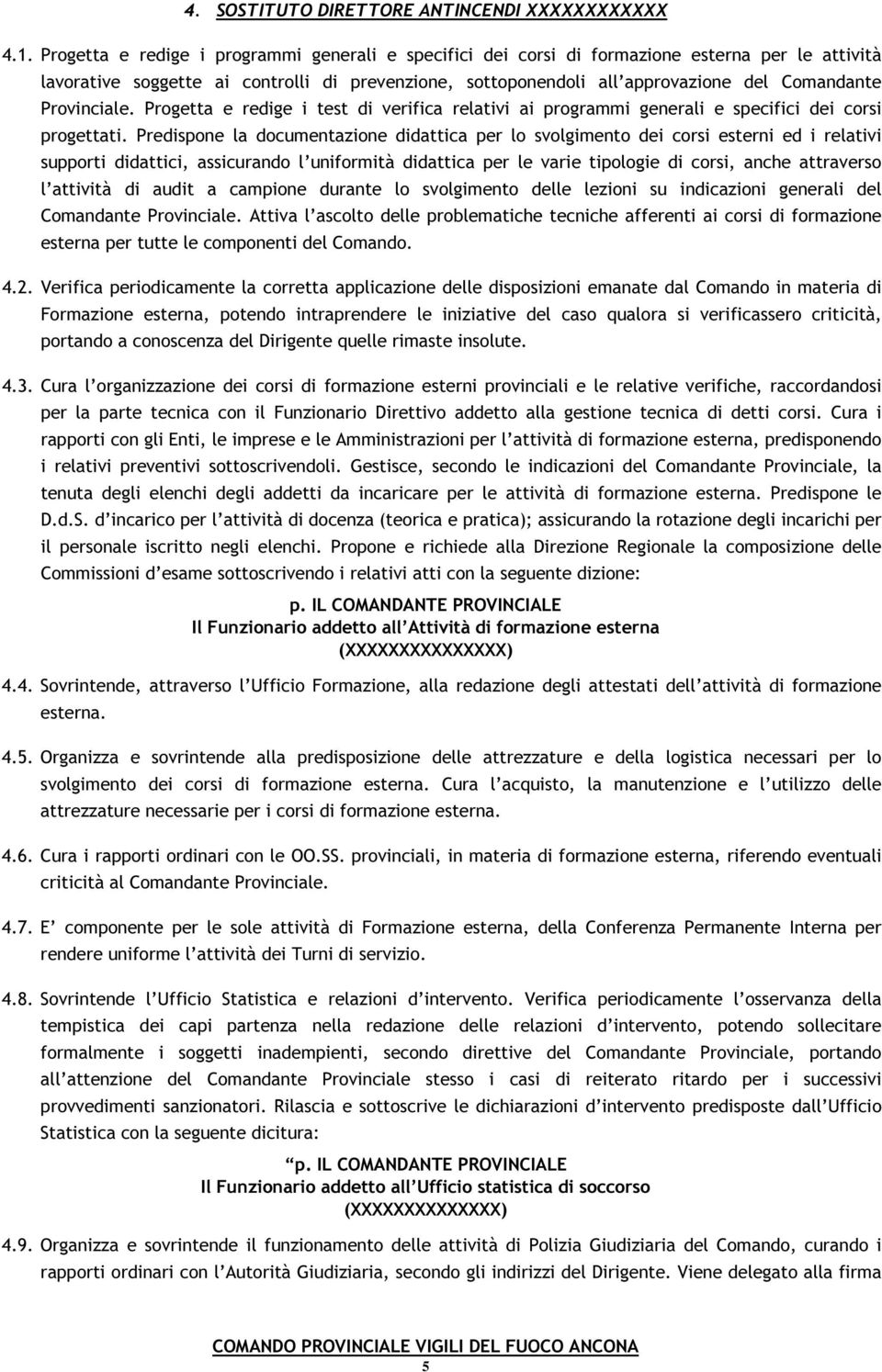 Provinciale. Progetta e redige i test di verifica relativi ai programmi generali e specifici dei corsi progettati.