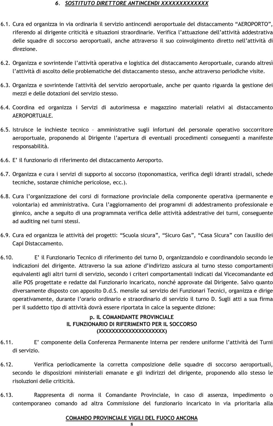 Verifica l attuazione dell attività addestrativa delle squadre di soccorso aeroportuali, anche attraverso il suo coinvolgimento diretto nell attività di direzione. 6.2.