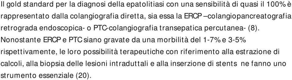 Nonostante ERCP e PTC siano gravate da una morbilità del 1-7% e 3-5% rispettivamente, le loro possibilità terapeutiche con