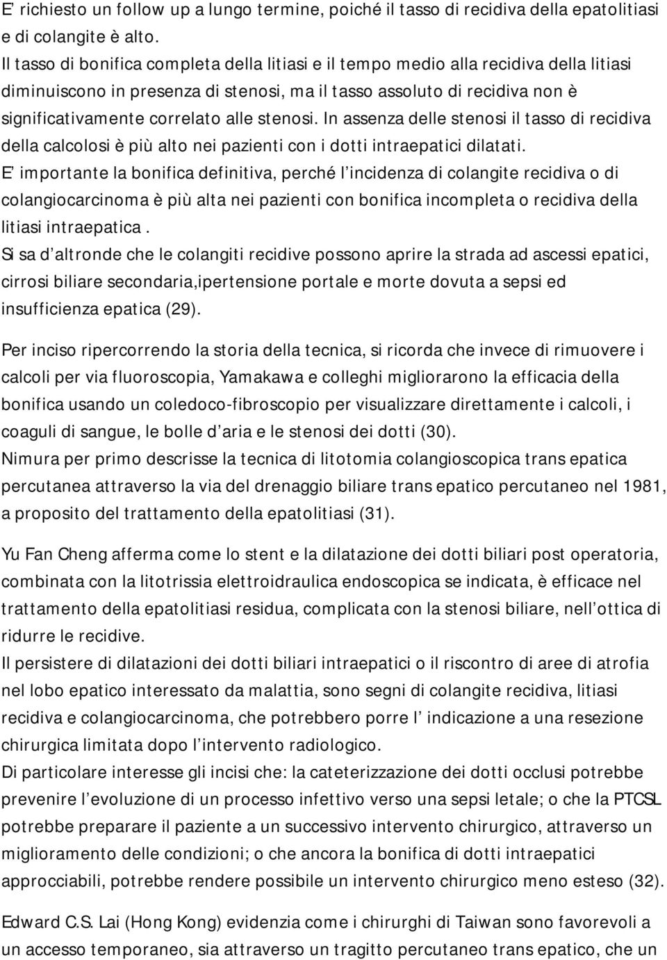 stenosi. In assenza delle stenosi il tasso di recidiva della calcolosi è più alto nei pazienti con i dotti intraepatici dilatati.