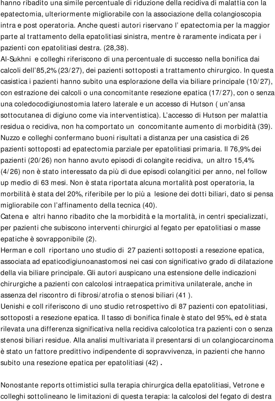 Al-Sukhni e colleghi riferiscono di una percentuale di successo nella bonifica dai calcoli dell 85,2% (23/27), dei pazienti sottoposti a trattamento chirurgico.