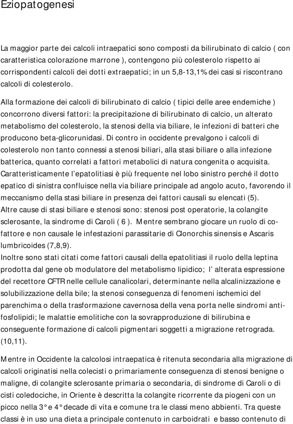 Alla formazione dei calcoli di bilirubinato di calcio ( tipici delle aree endemiche ) concorrono diversi fattori: la precipitazione di bilirubinato di calcio, un alterato metabolismo del colesterolo,