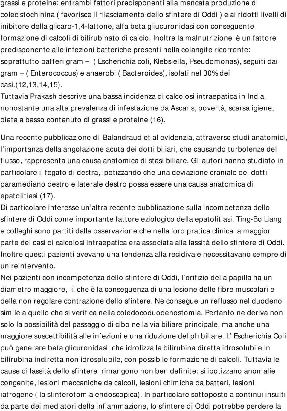 Inoltre la malnutrizione è un fattore predisponente alle infezioni batteriche presenti nella colangite ricorrente: soprattutto batteri gram ( Escherichia coli, Klebsiella, Pseudomonas), seguiti dai