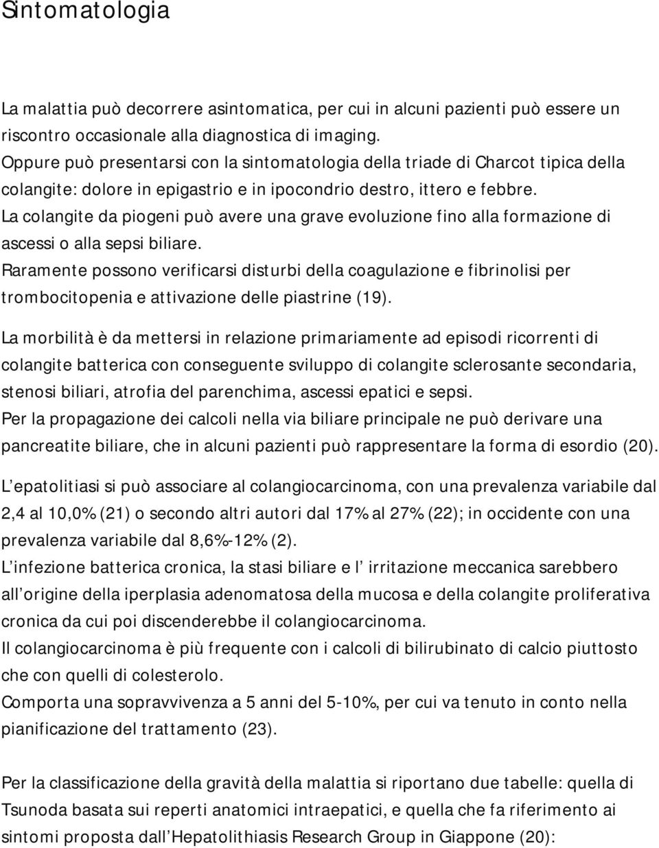 La colangite da piogeni può avere una grave evoluzione fino alla formazione di ascessi o alla sepsi biliare.