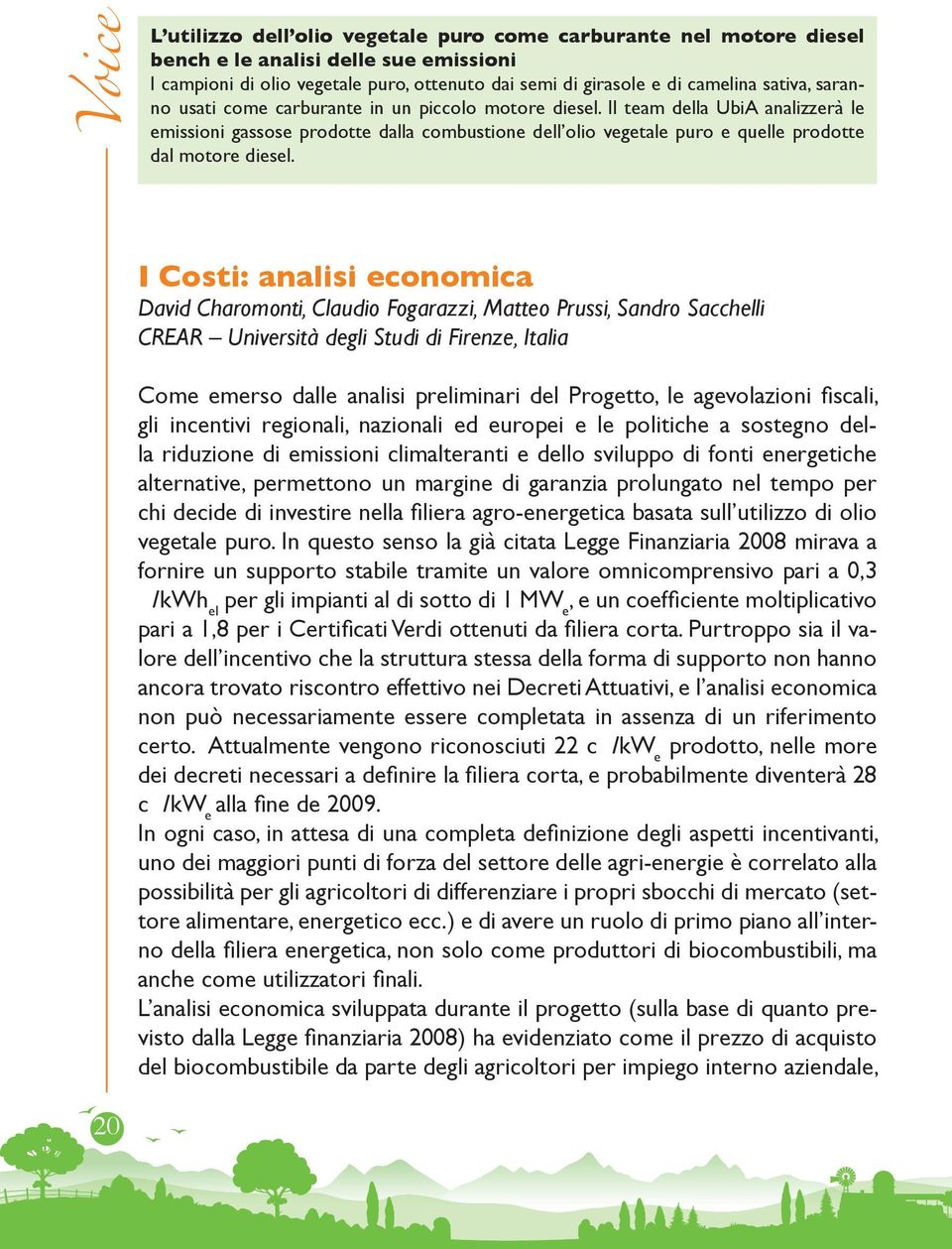 I Costi: analisi economica David Charomonti, Claudio Fogarazzi, Matteo Prussi, Sandro Sacchelli CREAR Università degli Studi di Firenze, Italia Come emerso dalle analisi preliminari del Progetto, le