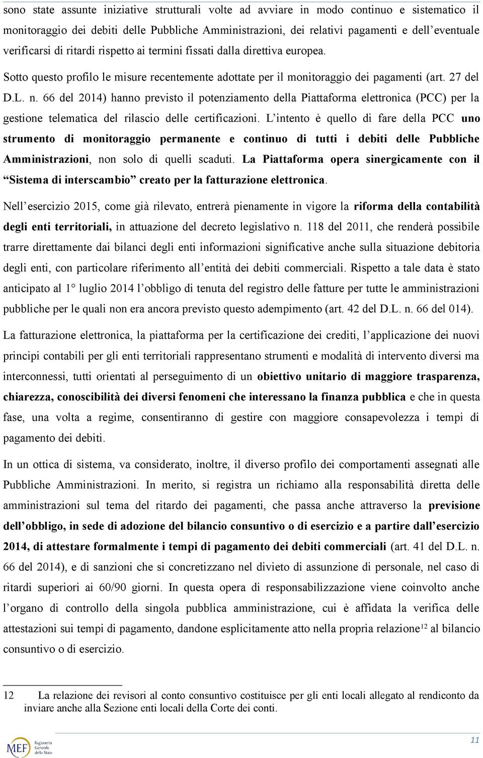 66 del 2014) hanno previsto il potenziamento della Piattaforma elettronica (PCC) per la gestione telematica del rilascio delle certificazioni.