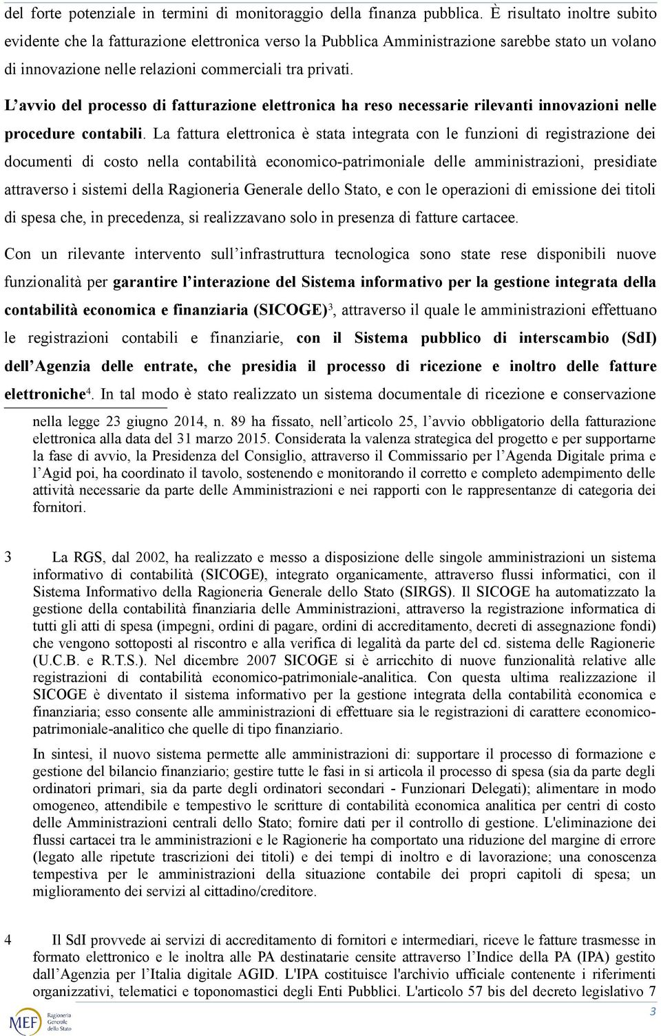 L avvio del processo di fatturazione elettronica ha reso necessarie rilevanti innovazioni nelle procedure contabili.