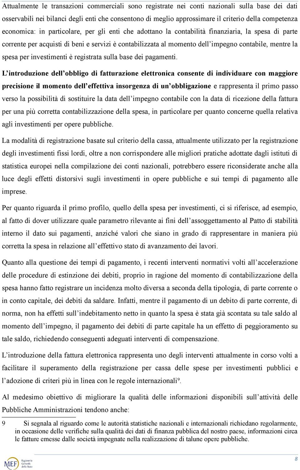 la spesa per investimenti è registrata sulla base dei pagamenti.