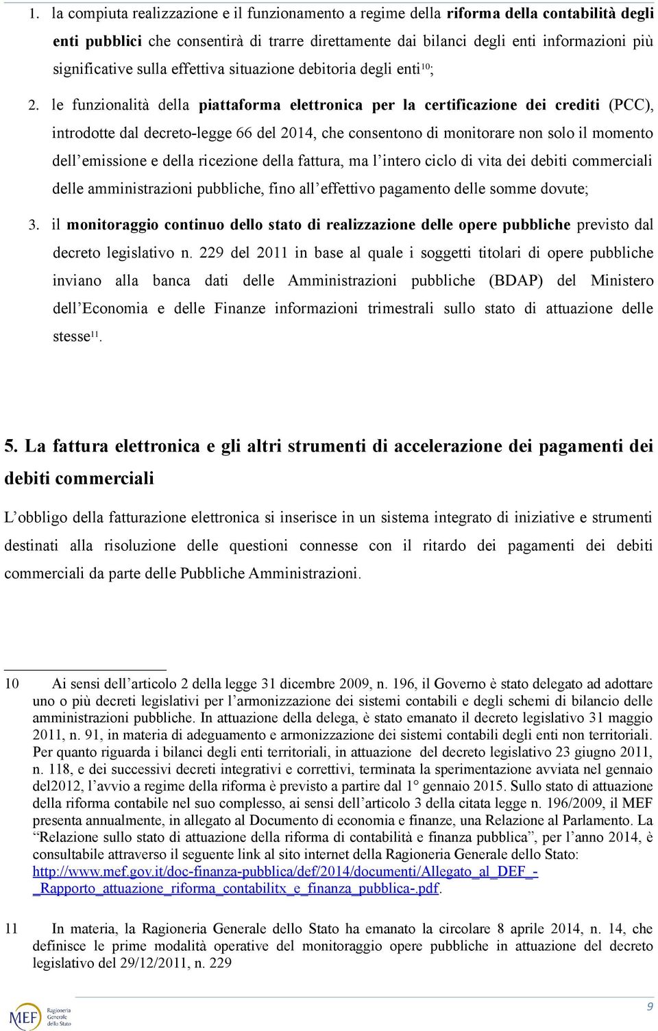 le funzionalità della piattaforma elettronica per la certificazione dei crediti (PCC), introdotte dal decreto-legge 66 del 2014, che consentono di monitorare non solo il momento dell emissione e