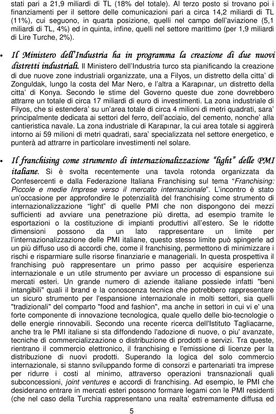 miliardi di TL, 4%) ed in quinta, infine, quelli nel settore marittimo (per 1,9 miliardi di Lire Turche, 2%).