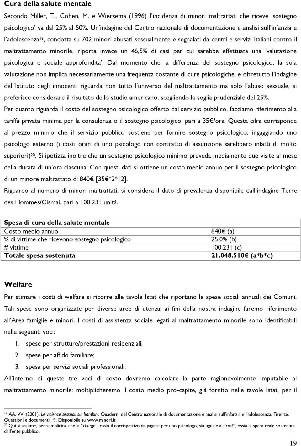 maltrattamento minorile, riporta invece un 46,5% di casi per cui sarebbe effettuata una valutazione psicologica e sociale approfondita.