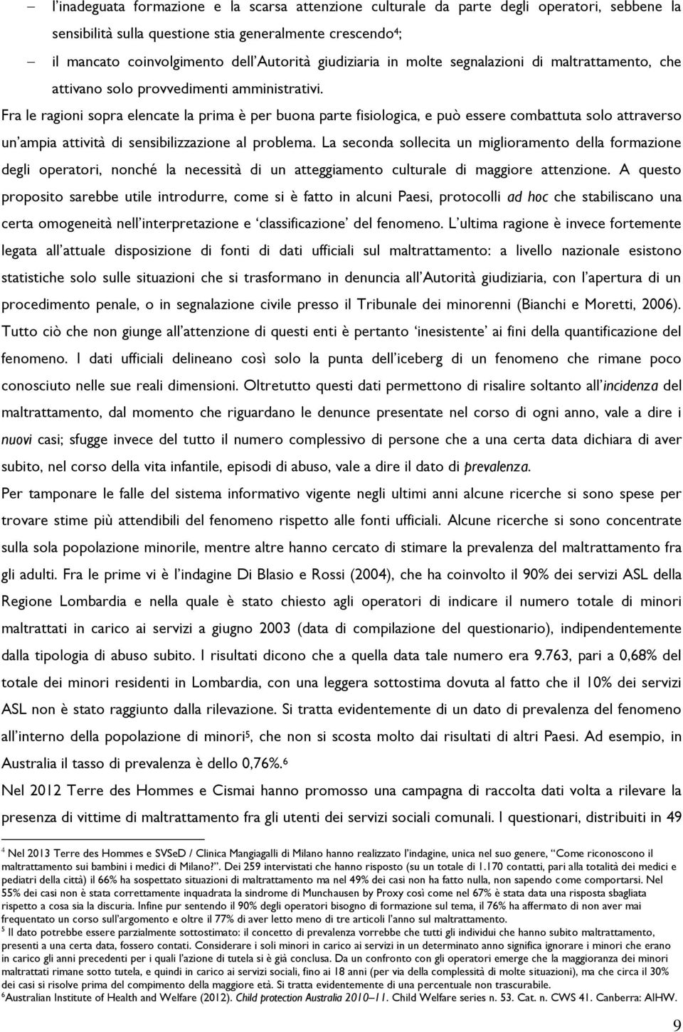 Fra le ragioni sopra elencate la prima è per buona parte fisiologica, e può essere combattuta solo attraverso un ampia attività di sensibilizzazione al problema.