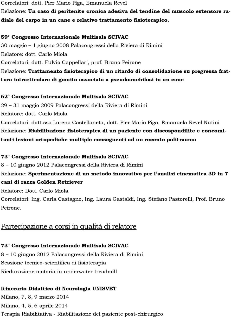 Bruno Peirone Relazione: Trattamento fisioterapico di un ritardo di consolidazione su pregressa frattura intrarticolare di gomito associata a pseudoanchilosi in un cane 62 Congresso Internazionale