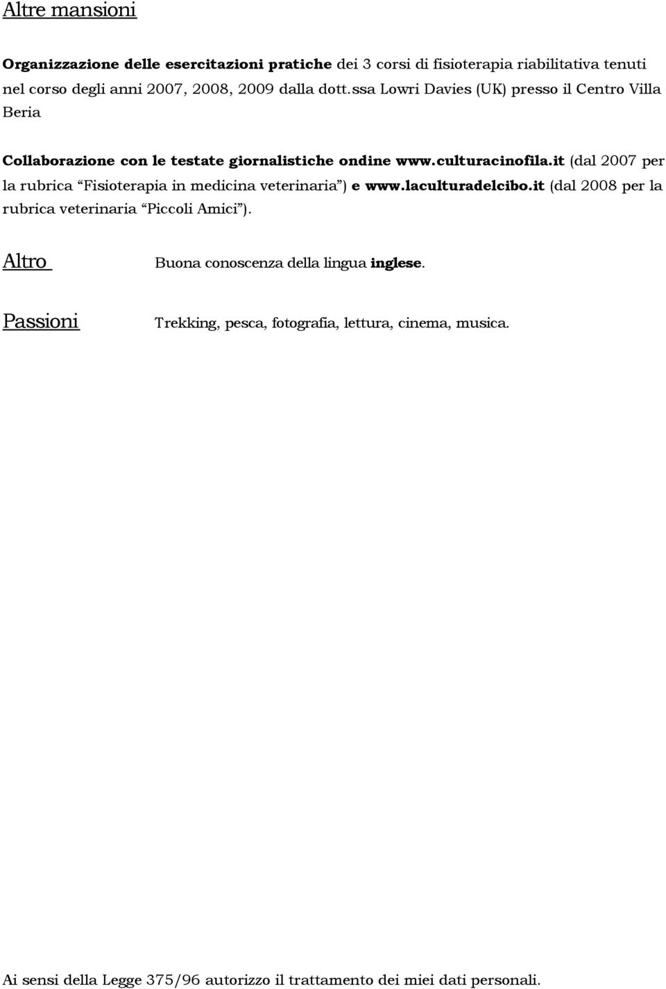 it (dal 2007 per la rubrica Fisioterapia in medicina veterinaria ) e www.laculturadelcibo.it (dal 2008 per la rubrica veterinaria Piccoli Amici ).