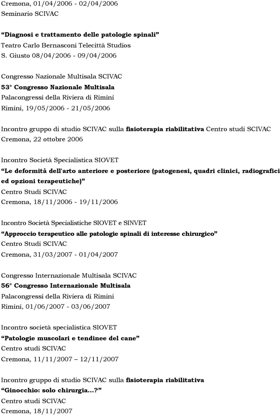 Centro studi SCIVAC Cremona, 22 ottobre 2006 Incontro Società Specialistica SIOVET Le deformità dell'arto anteriore e posteriore (patogenesi, quadri clinici, radiografici ed opzioni terapeutiche)