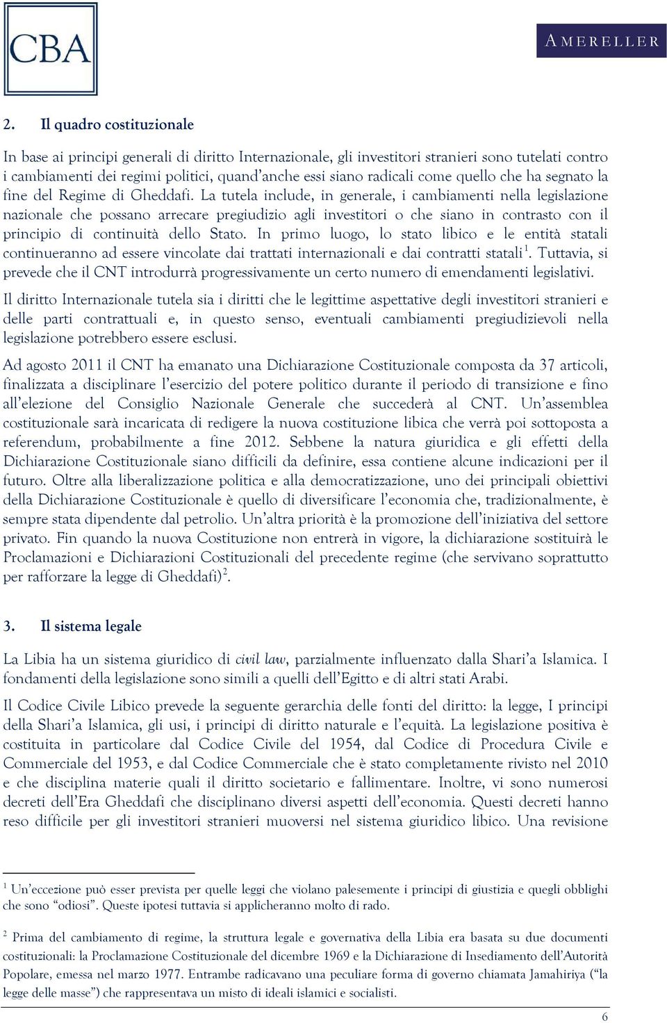 La tutela include, in generale, i cambiamenti nella legislazione nazionale che possano arrecare pregiudizio agli investitori o che siano in contrasto con il principio di continuità dello Stato.