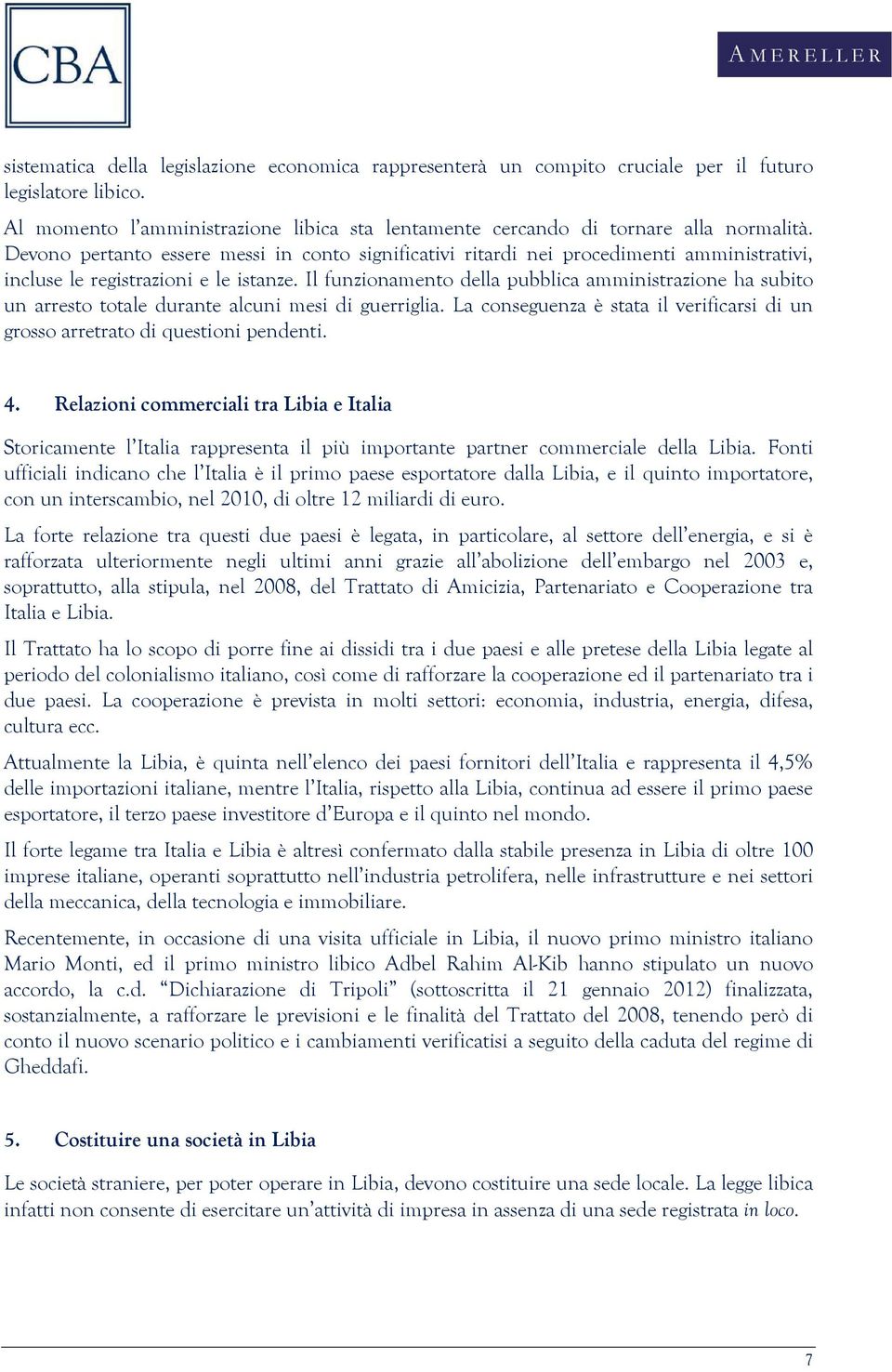 Il funzionamento della pubblica amministrazione ha subito un arresto totale durante alcuni mesi di guerriglia. La conseguenza è stata il verificarsi di un grosso arretrato di questioni pendenti. 4.