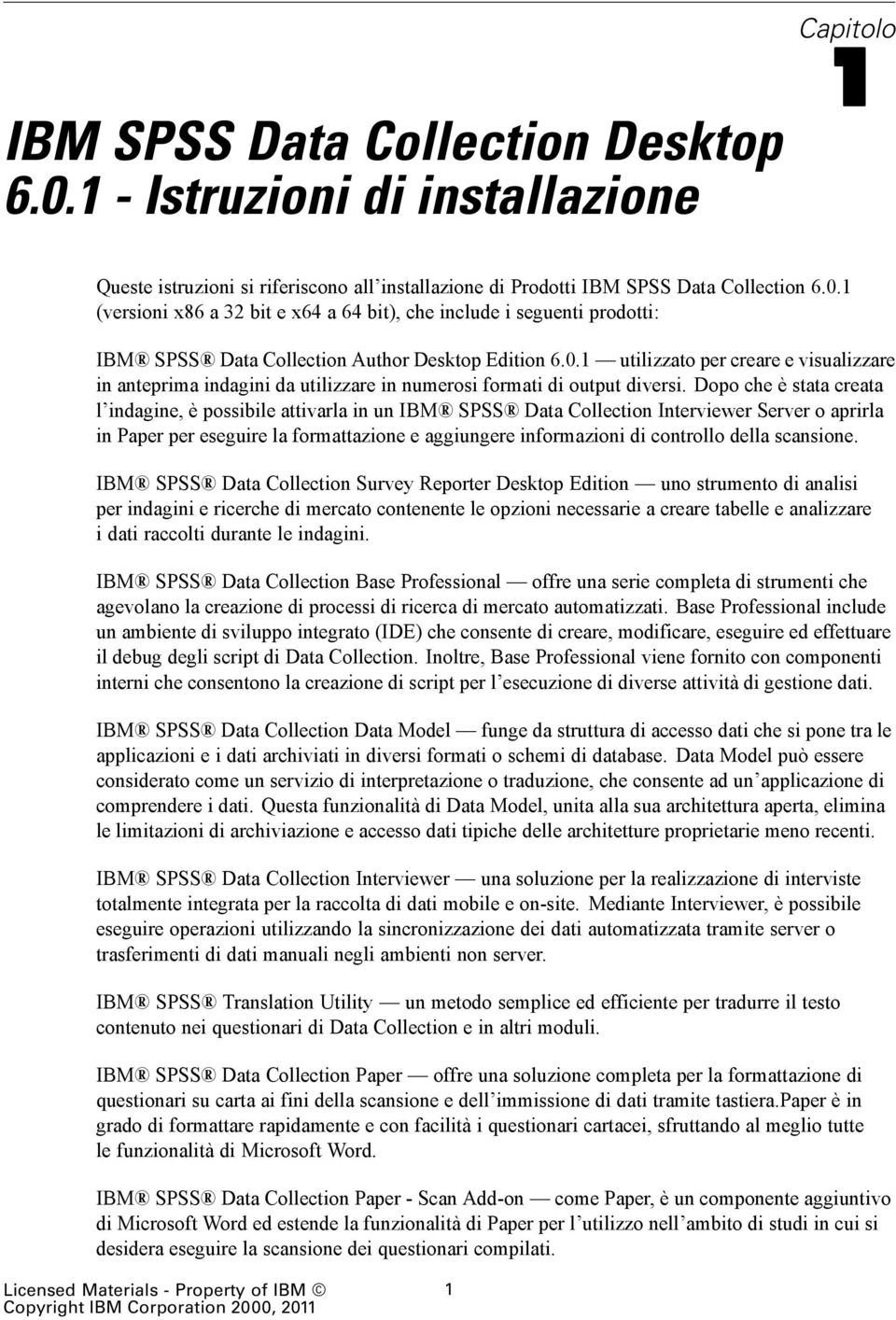 Dopo che è stata creata l indagine, è possibile attivarla in un IBM SPSS Data Collection Interviewer Server o aprirla in Paper per eseguire la formattazione e aggiungere informazioni di controllo