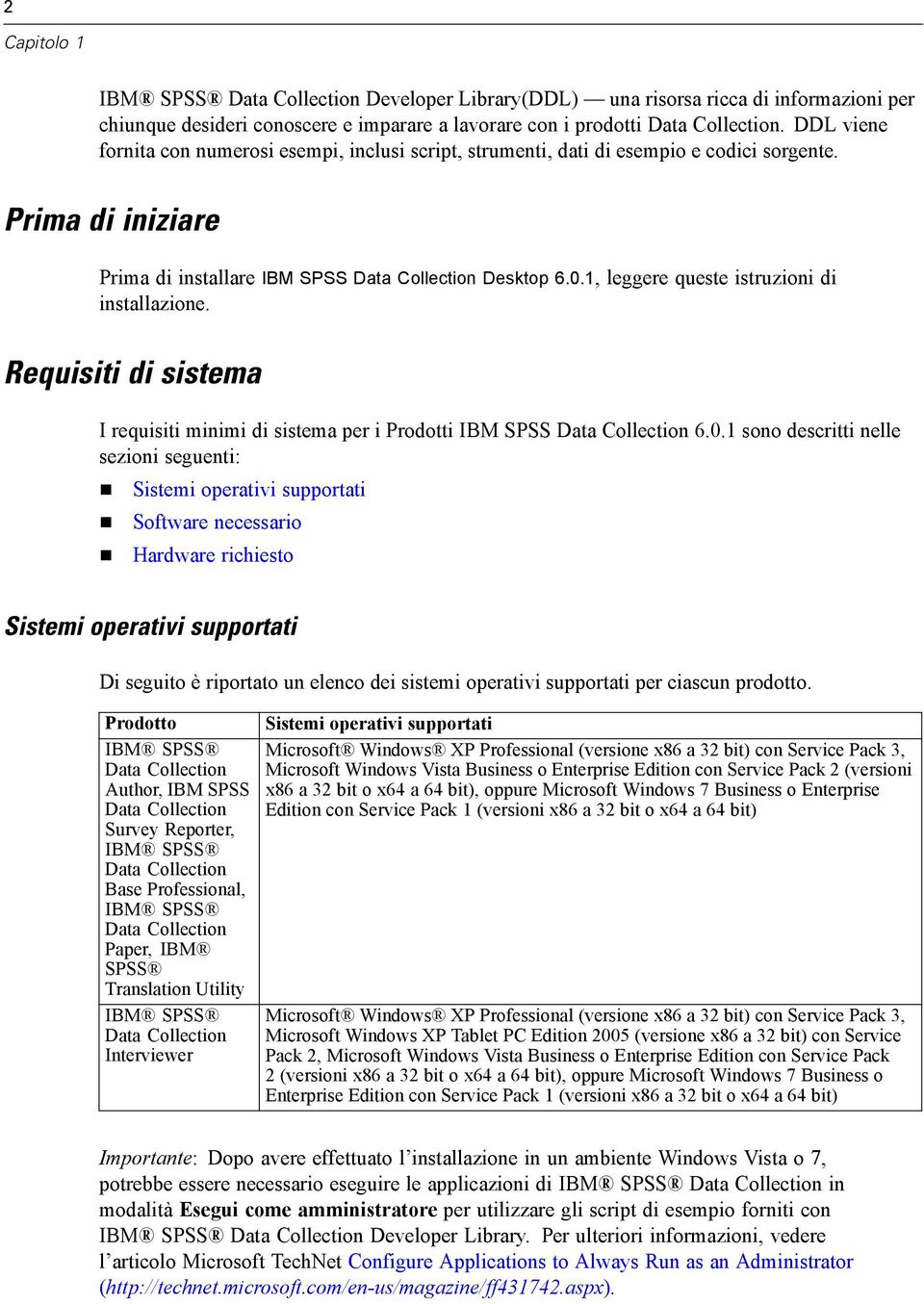 1, leggere queste istruzioni di installazione. Requisiti di sistema I requisiti minimi di sistema per i Prodotti IBM SPSS Data Collection 6.0.