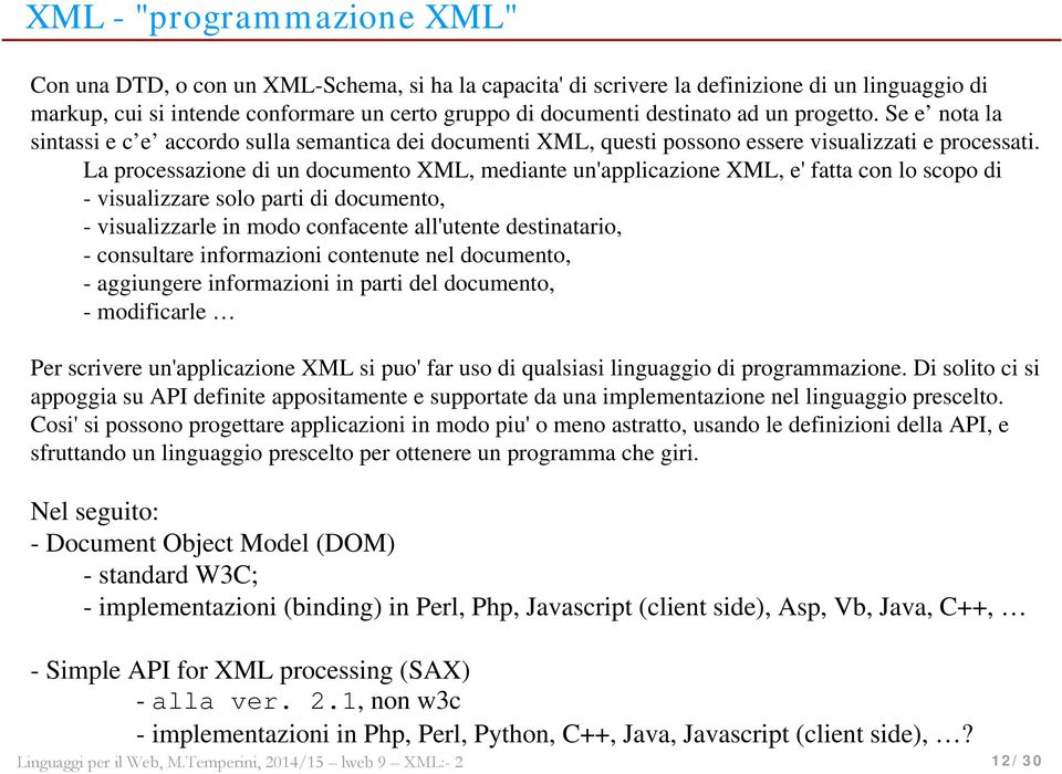 La processazione di un documento XML, mediante un'applicazione XML, e' fatta con lo scopo di - visualizzare solo parti di documento, - visualizzarle in modo confacente all'utente destinatario, -