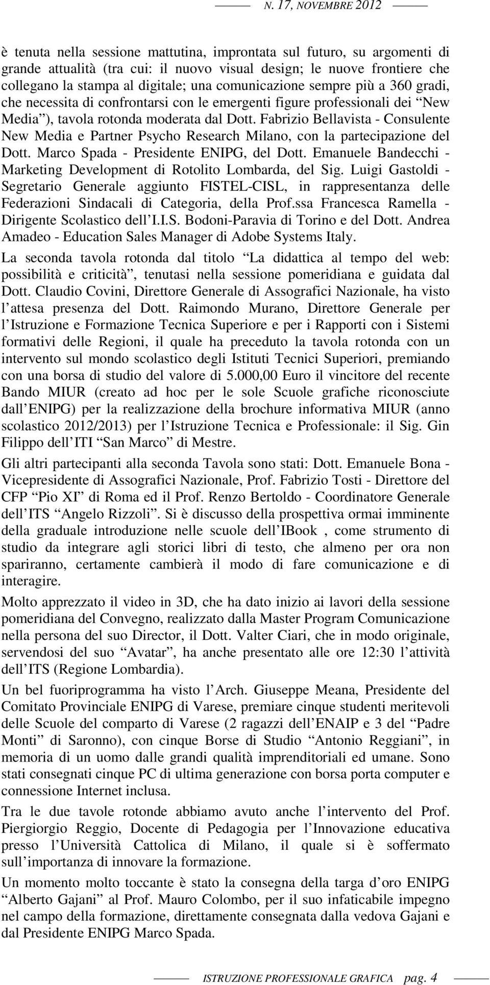 Fabrizio Bellavista - Consulente New Media e Partner Psycho Research Milano, con la partecipazione del Dott., del Dott. Emanuele Bandecchi - Marketing Development di Rotolito Lombarda, del Sig.