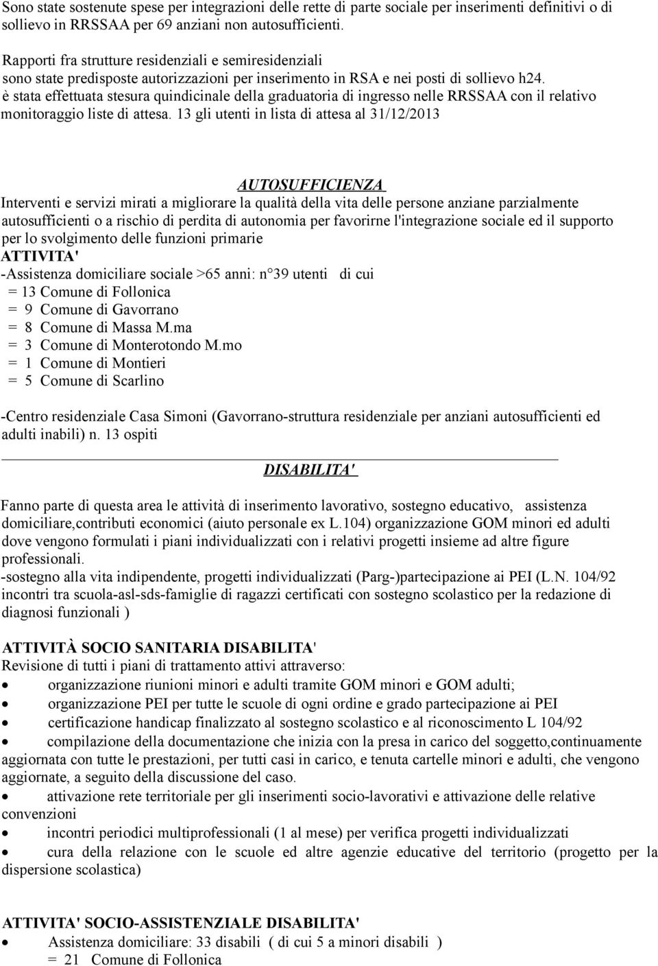 è stata effettuata stesura quindicinale della graduatoria di ingresso nelle RRSSAA con il relativo monitoraggio liste di attesa.