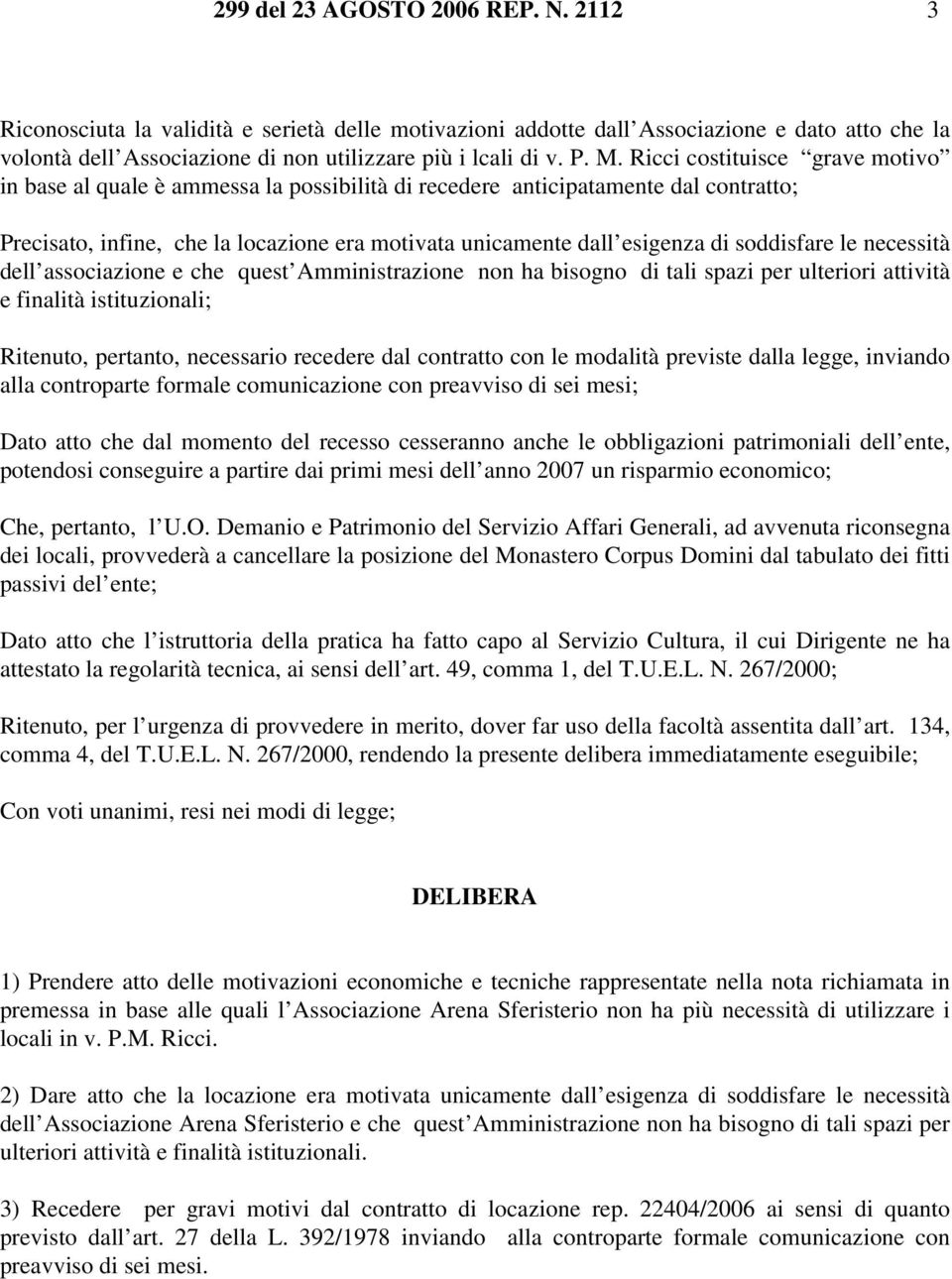 soddisfare le necessità dell associazione e che quest Amministrazione non ha bisogno di tali spazi per ulteriori attività e finalità istituzionali; Ritenuto, pertanto, necessario recedere dal