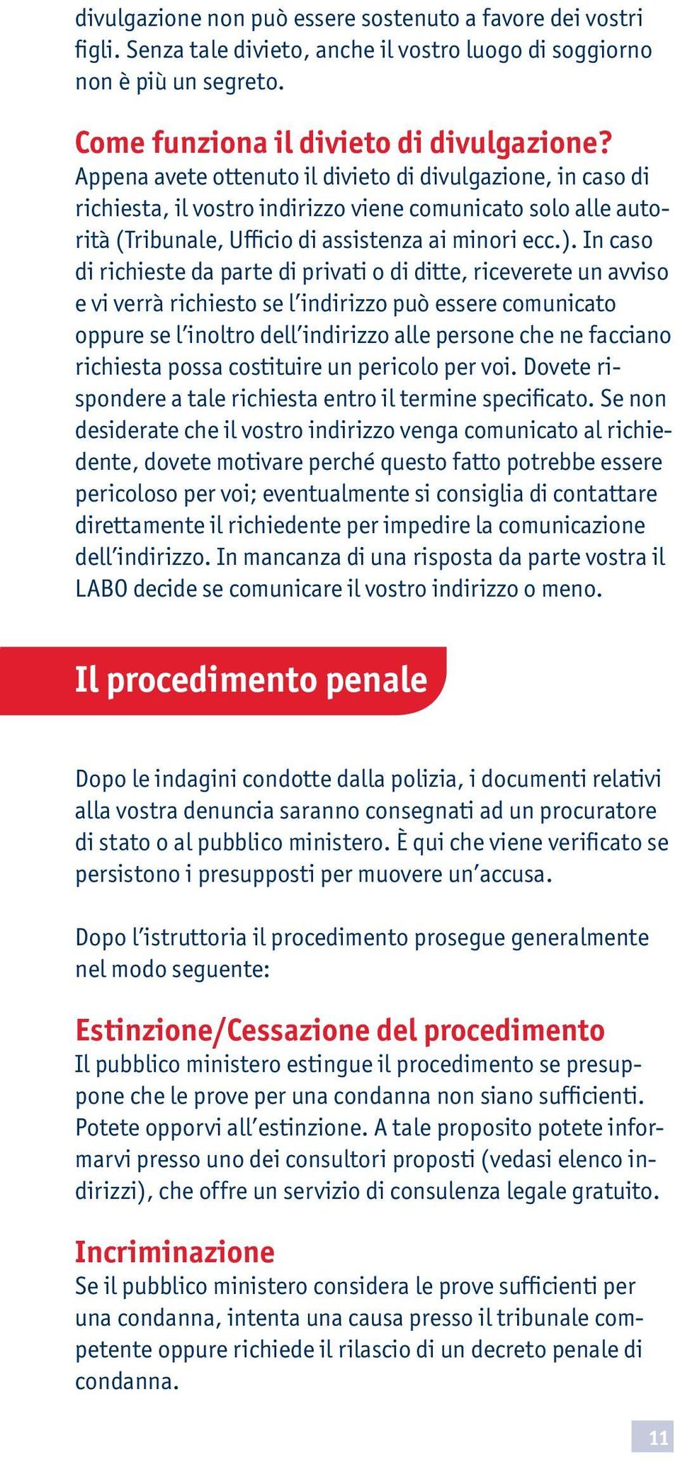 In caso di richieste da parte di privati o di ditte, riceverete un avviso e vi verrà richiesto se l indirizzo può essere comunicato oppure se l inoltro dell indirizzo alle persone che ne facciano