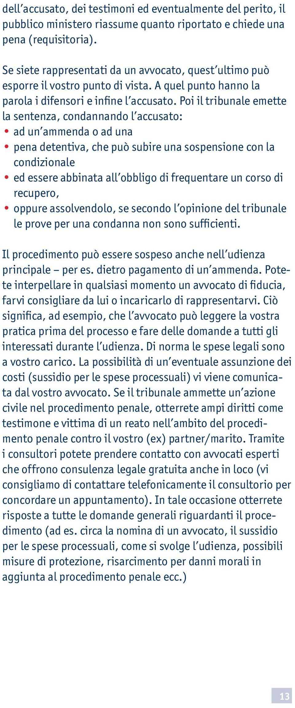 Poi il tribunale emette la sentenza, condannando l accusato: ad un ammenda o ad una pena detentiva, che può subire una sospensione con la condizionale ed essere abbinata all obbligo di frequentare un