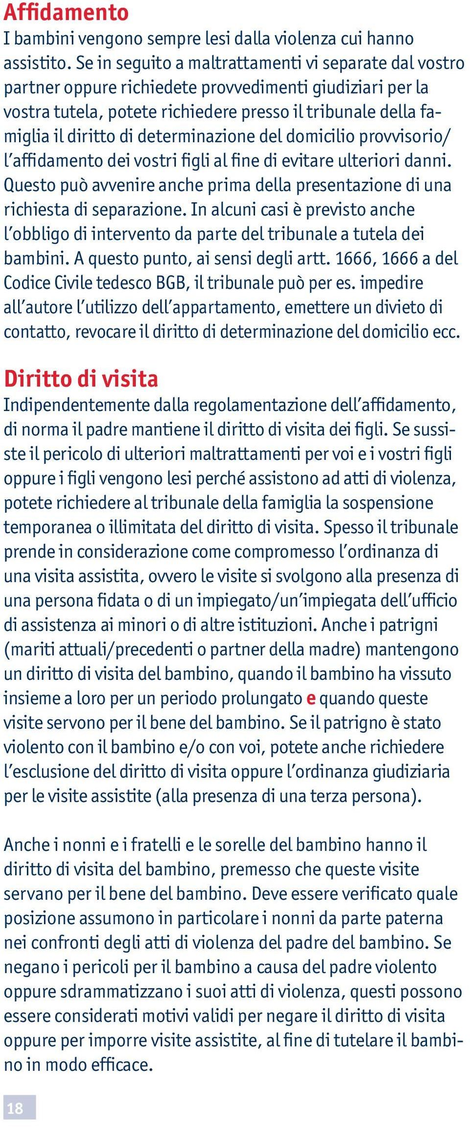 determinazione del domicilio provvisorio/ l affidamento dei vostri figli al fine di evitare ulteriori danni. Questo può avvenire anche prima della presentazione di una richiesta di separazione.