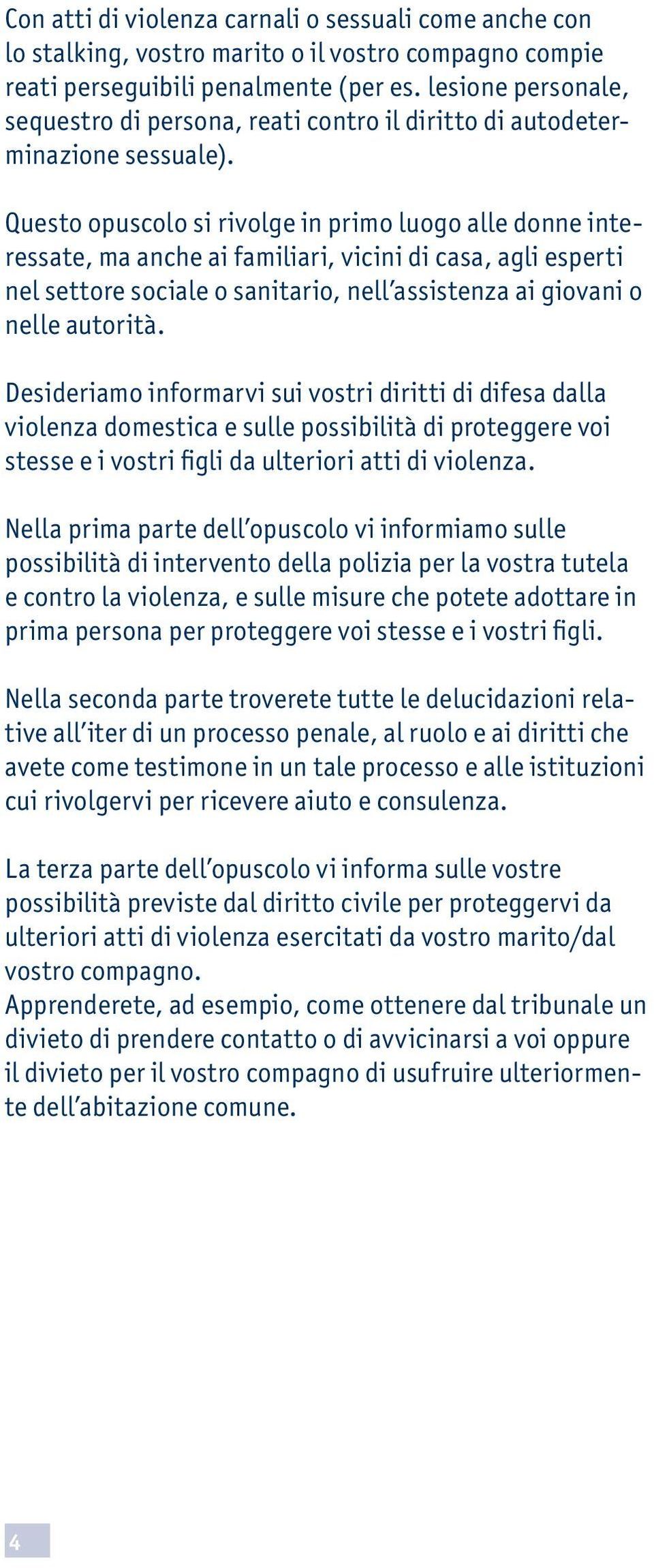 Questo opuscolo si rivolge in primo luogo alle donne interessate, ma anche ai familiari, vicini di casa, agli esperti nel settore sociale o sanitario, nell assistenza ai giovani o nelle autorità.