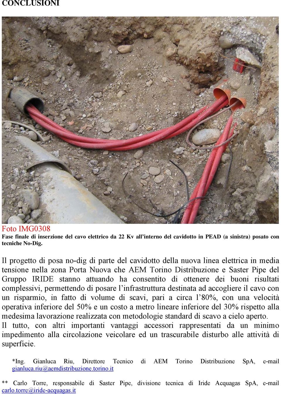 consentito di ottenere dei buoni risultati complessivi, permettendo di posare l infrastruttura destinata ad accogliere il cavo con un risparmio, in fatto di volume di scavi, pari a circa l 80%, con