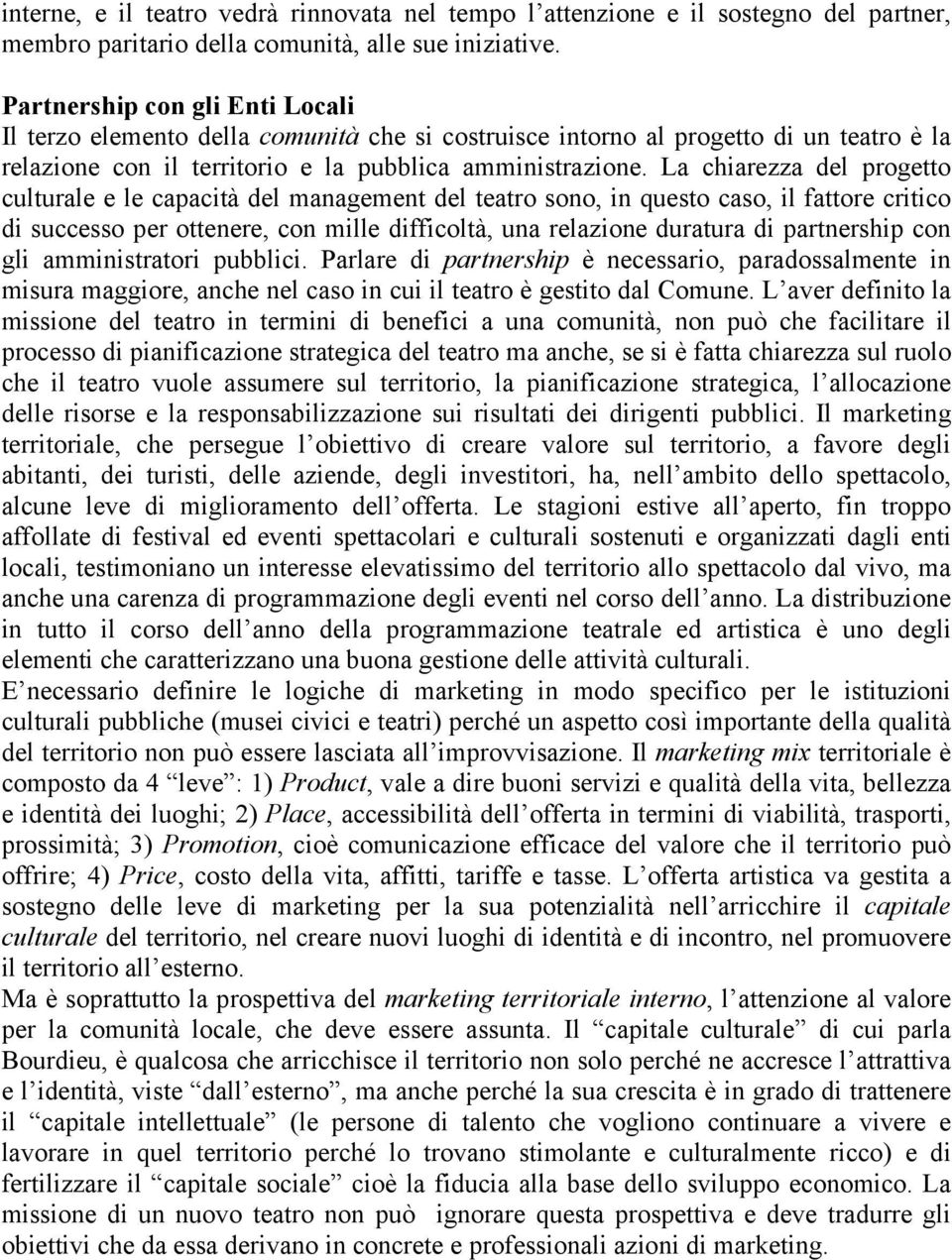 La chiarezza del progetto culturale e le capacità del management del teatro sono, in questo caso, il fattore critico di successo per ottenere, con mille difficoltà, una relazione duratura di