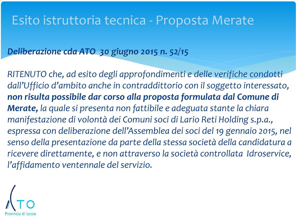 corso alla proposta formulata dal Comune di Merate, la quale si presenta non fattibile e adeguata stante la chiara manifestazione di volontà dei Comuni soci di Lario Reti Holding