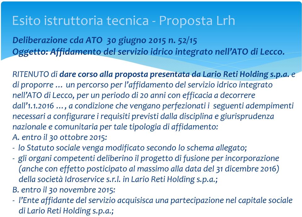 1.2016, a condizione che vengano perfezionati i seguenti adempimenti necessari a configurare i requisiti previsti dalla disciplina e giurisprudenza nazionale e comunitaria per tale tipologia di