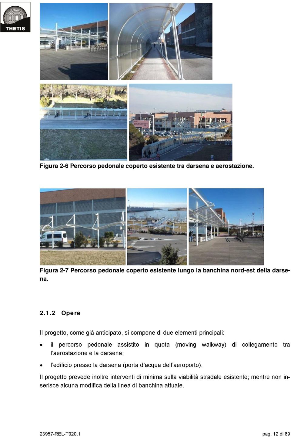 2 Opere Il progetto, come già anticipato, si compone di due elementi principali: il percorso pedonale assistito in quota (moving walkway) di