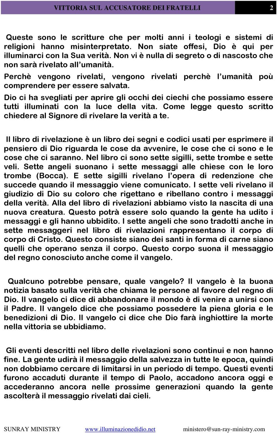 Perchè vengono rivelati, vengono rivelati perchè l umanità poù comprendere per essere salvata.