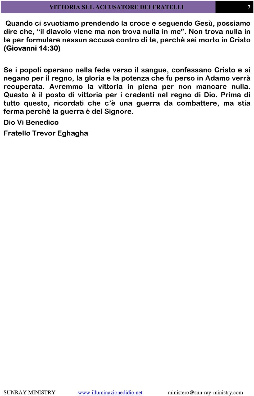 Cristo e si negano per il regno, la gloria e la potenza che fu perso in Adamo verrà recuperata. Avremmo la vittoria in piena per non mancare nulla.