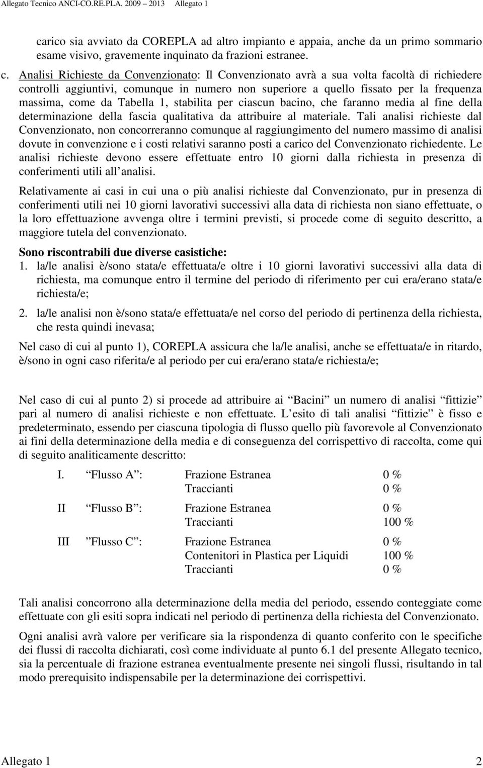 Analisi Richieste da Convenzionato: Il Convenzionato avrà a sua volta facoltà di richiedere controlli aggiuntivi, comunque in numero non superiore a quello fissato per la frequenza massima, come da