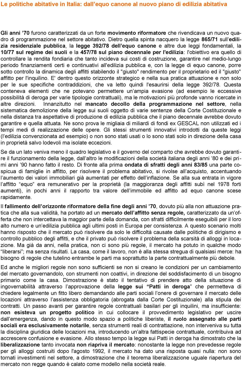 Dietro quella spinta nacquero la legge 865/71 sull edilizia residenziale pubblica, la legge 392/78 dell equo canone e altre due leggi fondamentali, la 10/77 sul regime dei suoli e la 457/78 sul piano