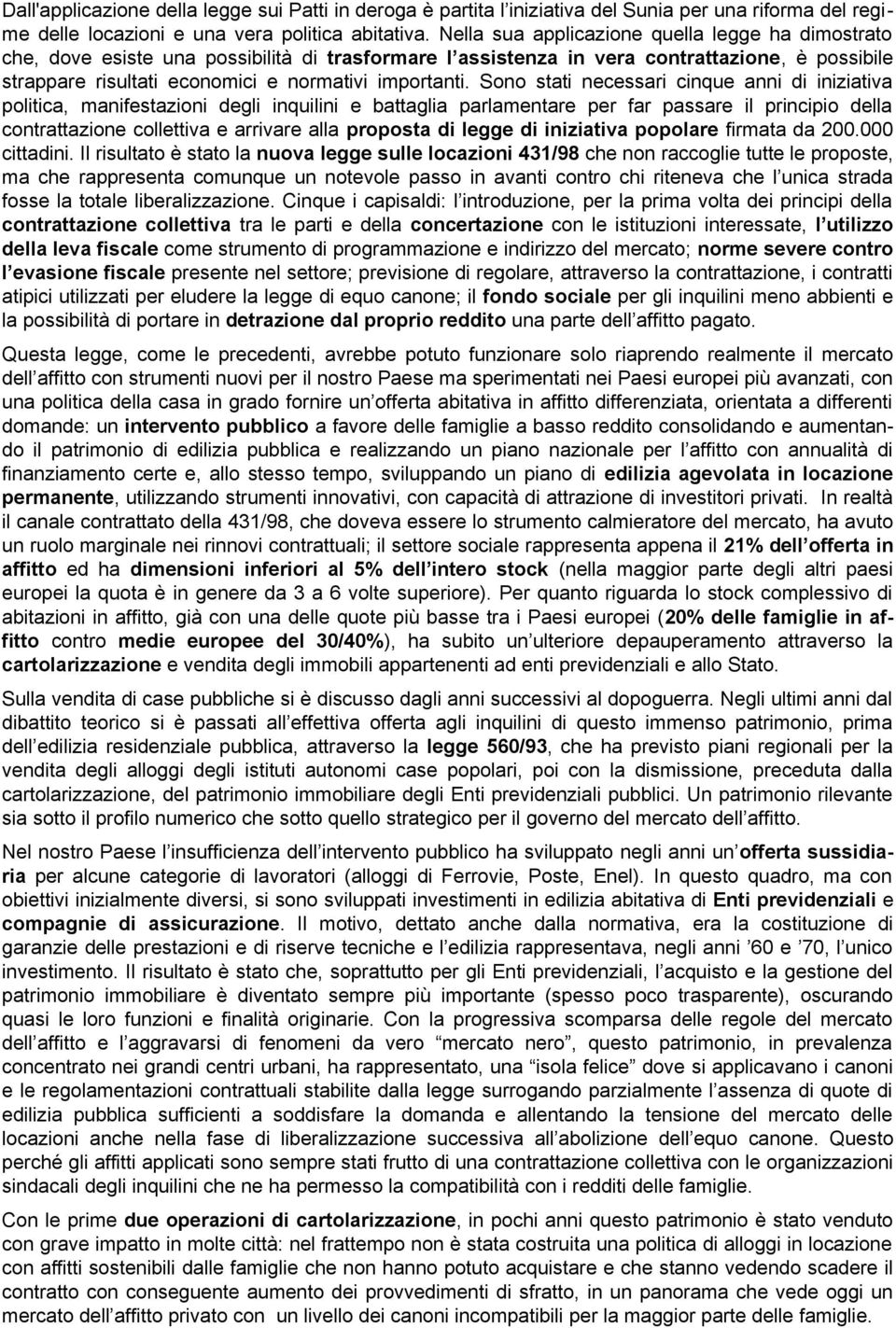 Sono stati necessari cinque anni di iniziativa politica, manifestazioni degli inquilini e battaglia parlamentare per far passare il principio della contrattazione collettiva e arrivare alla proposta