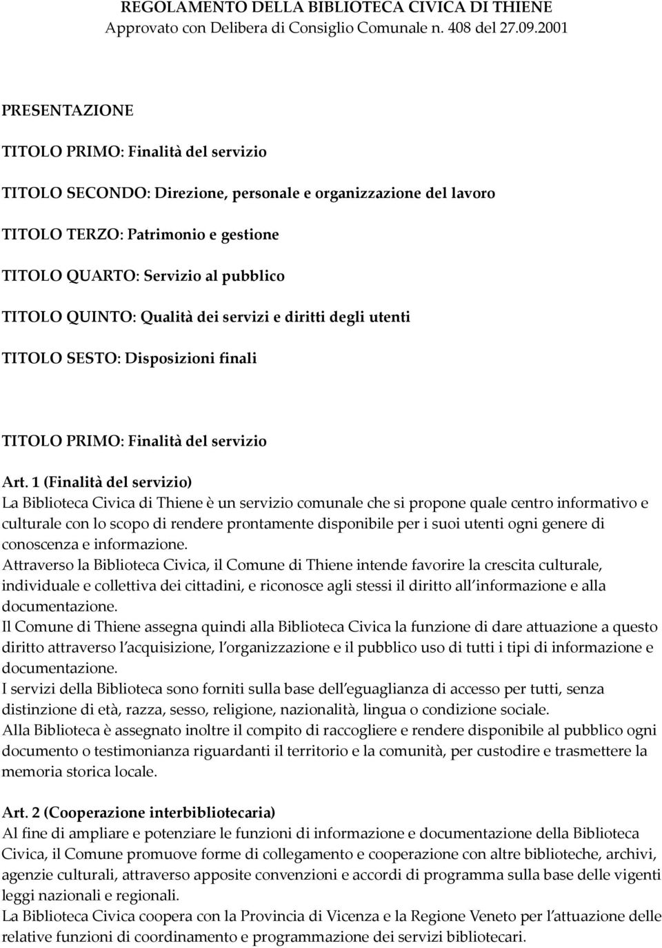 QUINTO: Qualità dei servizi e diritti degli utenti TITOLO SESTO: Disposizioni finali TITOLO PRIMO: Finalità del servizio Art.