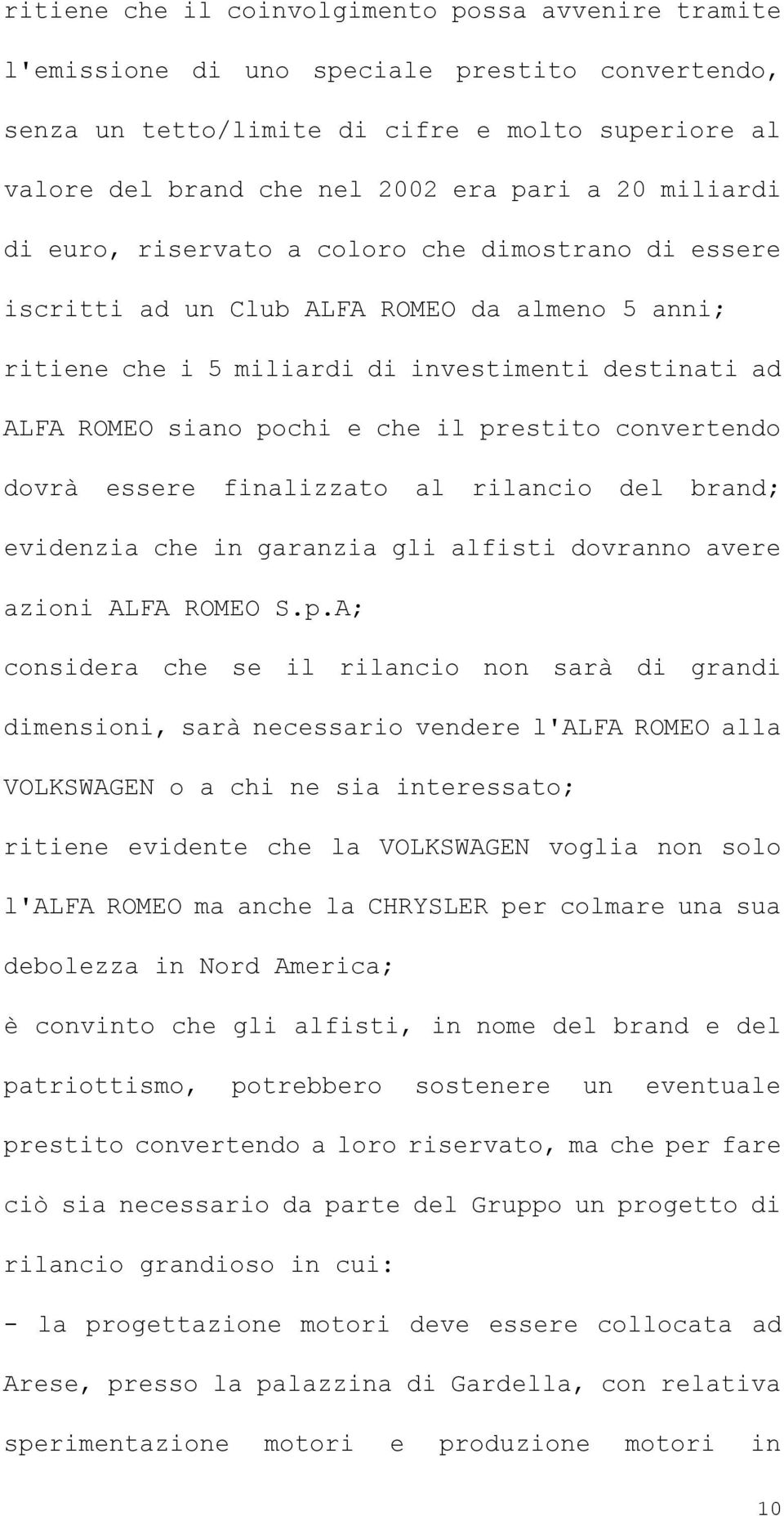 prestito convertendo dovrà essere finalizzato al rilancio del brand; evidenzia che in garanzia gli alfisti dovranno avere azioni ALFA ROMEO S.p.A; considera che se il rilancio non sarà di grandi