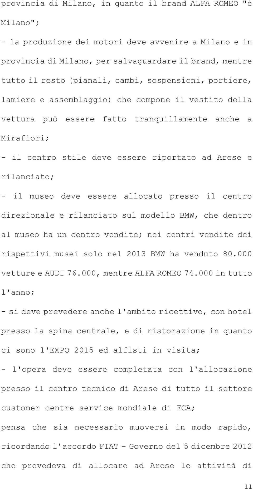 rilanciato; - il museo deve essere allocato presso il centro direzionale e rilanciato sul modello BMW, che dentro al museo ha un centro vendite; nei centri vendite dei rispettivi musei solo nel 2013