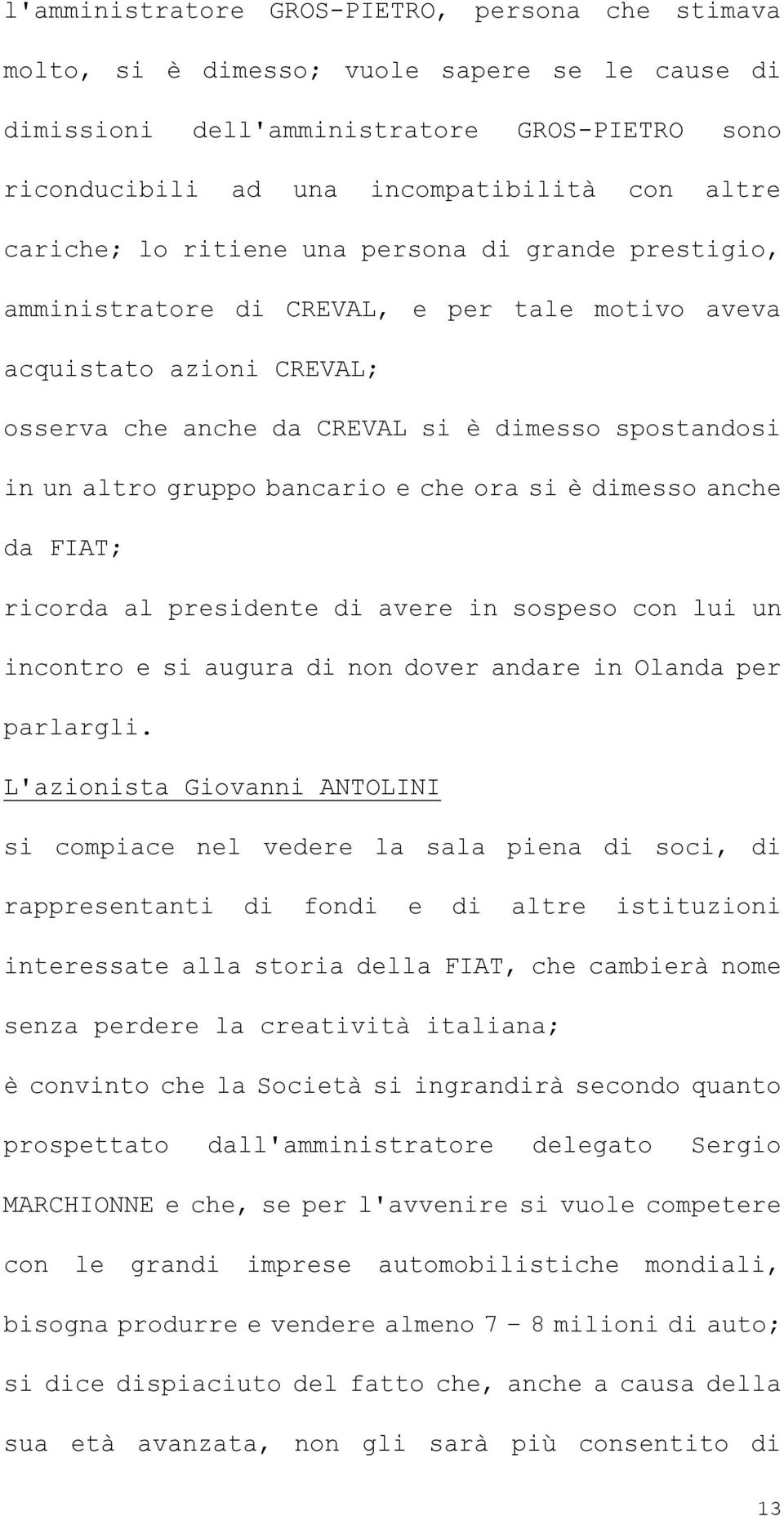 gruppo bancario e che ora si è dimesso anche da FIAT; ricorda al presidente di avere in sospeso con lui un incontro e si augura di non dover andare in Olanda per parlargli.