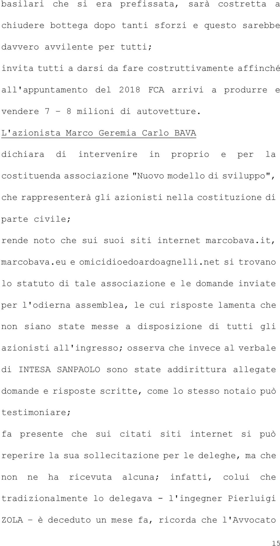 L'azionista Marco Geremia Carlo BAVA dichiara di intervenire in proprio e per la costituenda associazione "Nuovo modello di sviluppo", che rappresenterà gli azionisti nella costituzione di parte