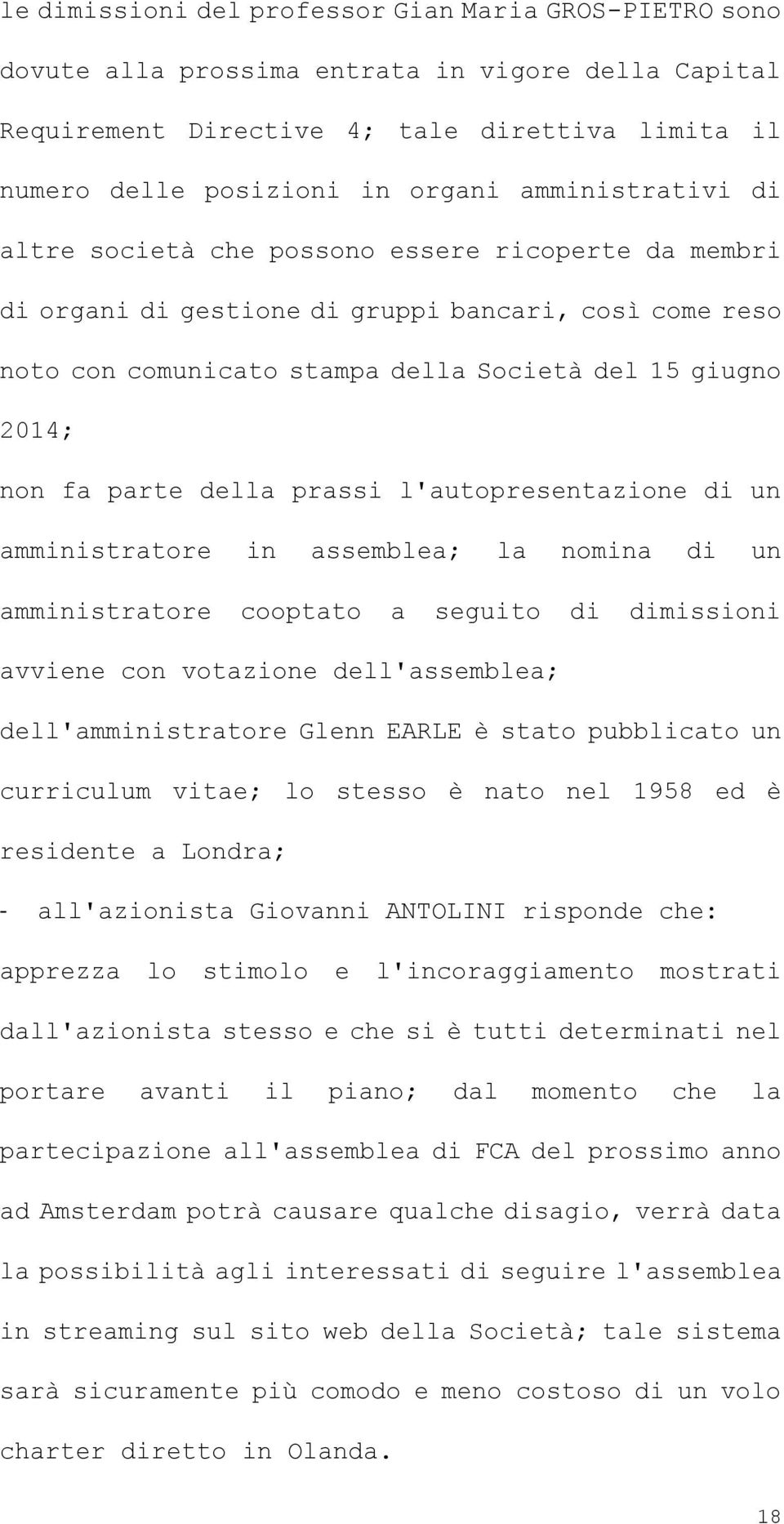 parte della prassi l'autopresentazione di un amministratore in assemblea; la nomina di un amministratore cooptato a seguito di dimissioni avviene con votazione dell'assemblea; dell'amministratore