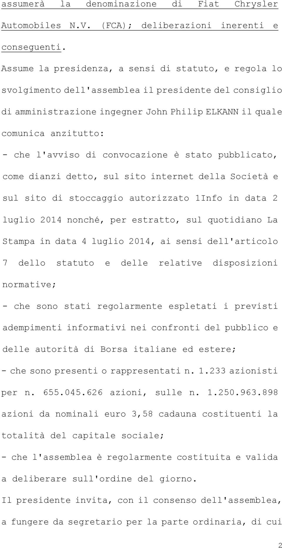 di convocazione è stato pubblicato, come dianzi detto, sul sito internet della Società e sul sito di stoccaggio autorizzato 1Info in data 2 luglio 2014 nonché, per estratto, sul quotidiano La Stampa