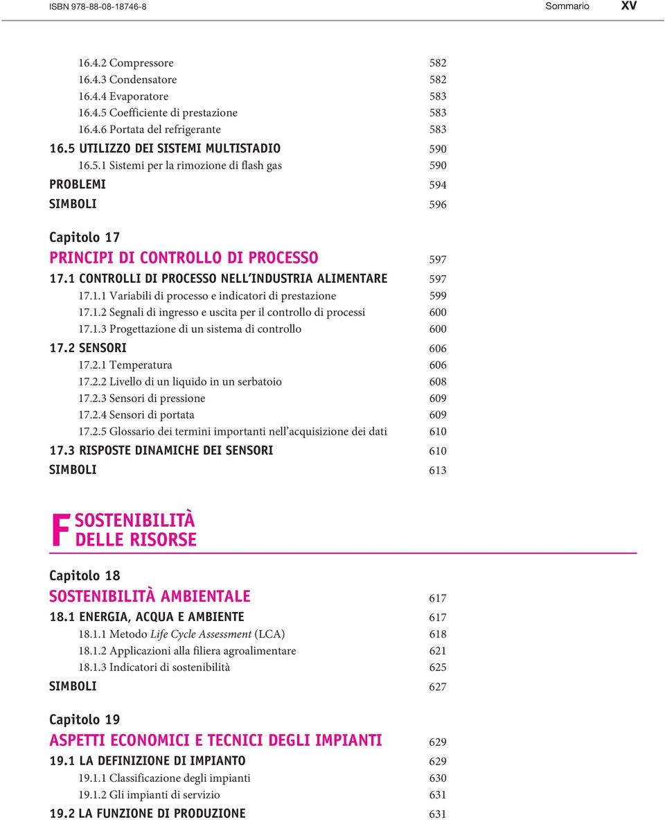 1 CONTROLLI DI PROCESSO NELL INDUSTRIA ALIMENTARE 597 17.1.1 Variabili di processo e indicatori di prestazione 599 17.1.2 Segnali di ingresso e uscita per il controllo di processi 600 17.1.3 Progettazione di un sistema di controllo 600 17.