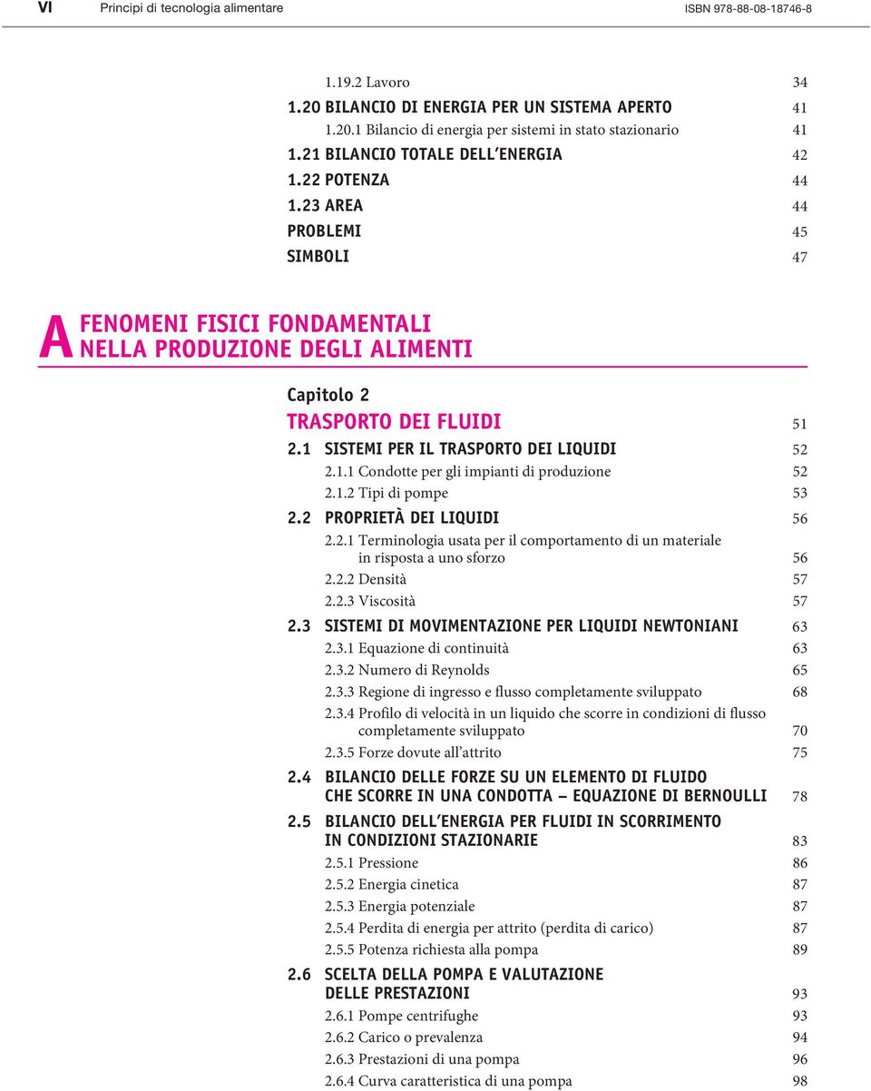 1 SISTEMI PER IL TRASPORTO DEI LIQUIDI 52 2.1.1 Condotte per gli impianti di produzione 52 2.1.2 Tipi di pompe 53 2.2 Proprietà dei liquidi 56 2.2.1 Terminologia usata per il comportamento di un materiale in risposta a uno sforzo 56 2.